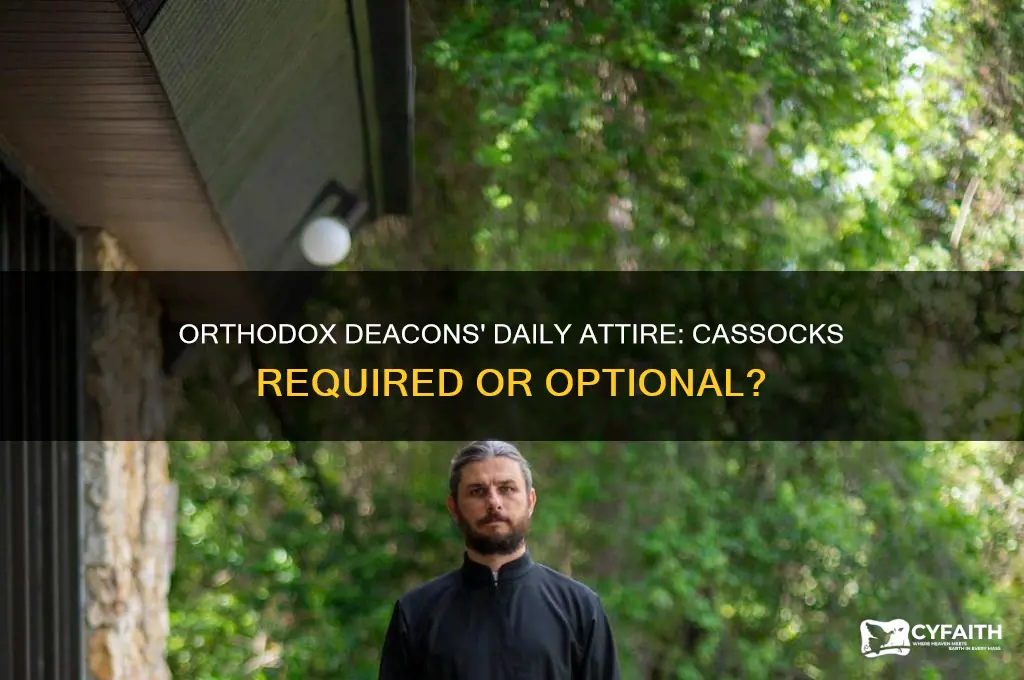 are orthodox deacons required to wear cassocks during the day