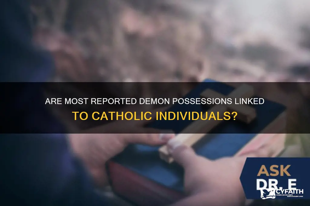 are the majority of reported demon possessions catholic people