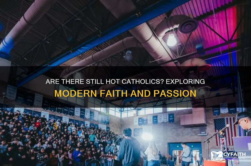 are there still hot catholics