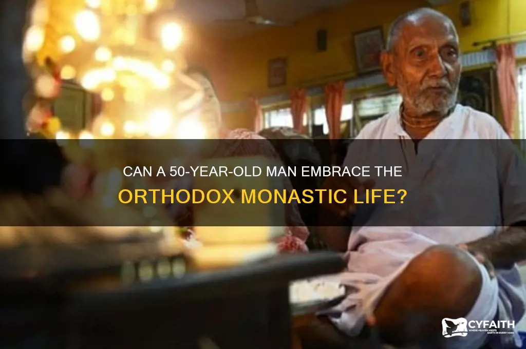 can 50 year old man become orthodox monk