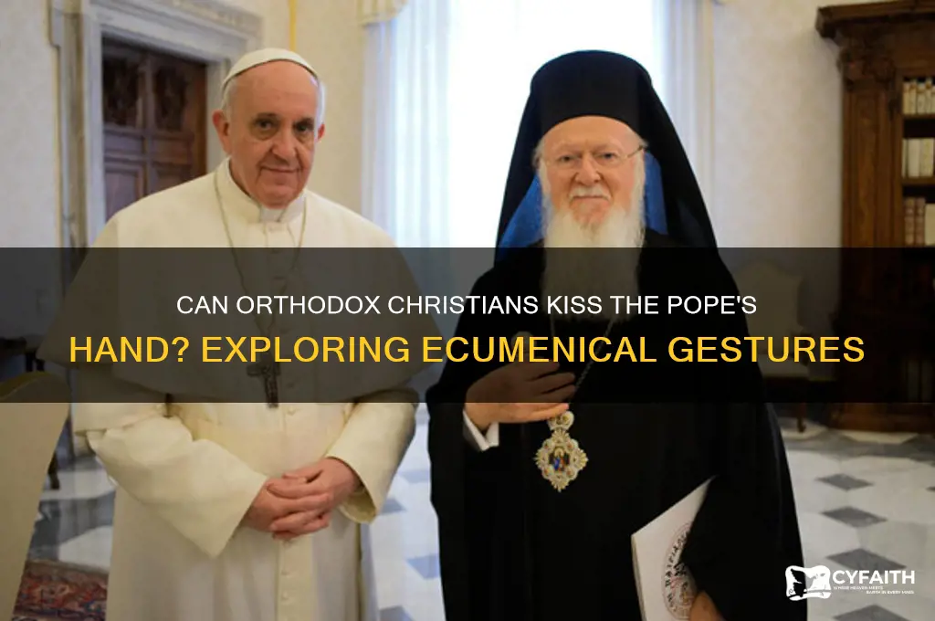 can an orthodox christian kiss the popes hand