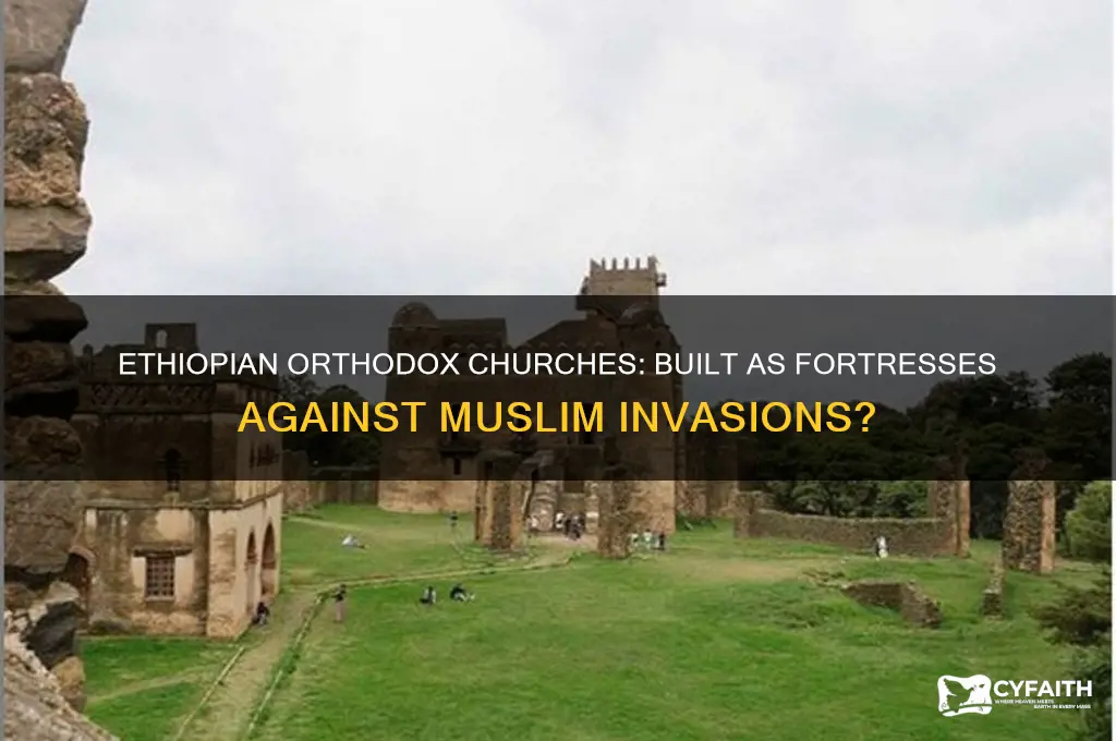 did ethopian orthodox churches where build to resist muslim invasion