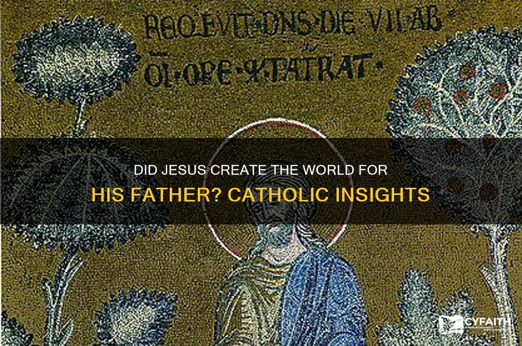 did jesus create the world for his father catholic