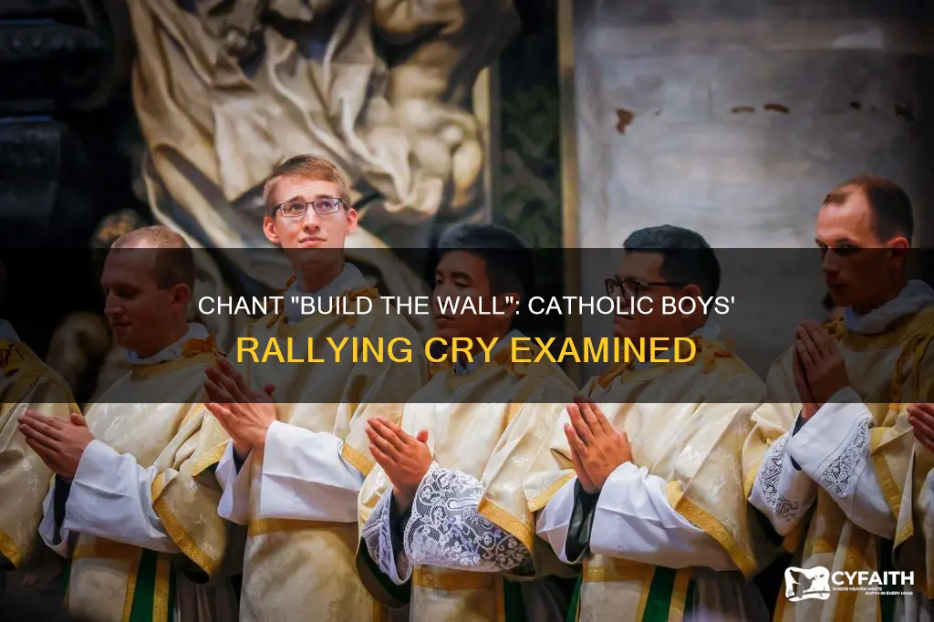 did the catholic boys chant build the wall