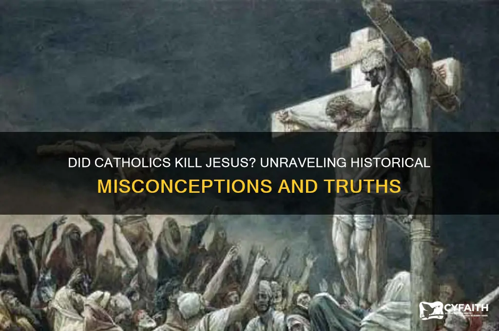 did the catholics kill jesus