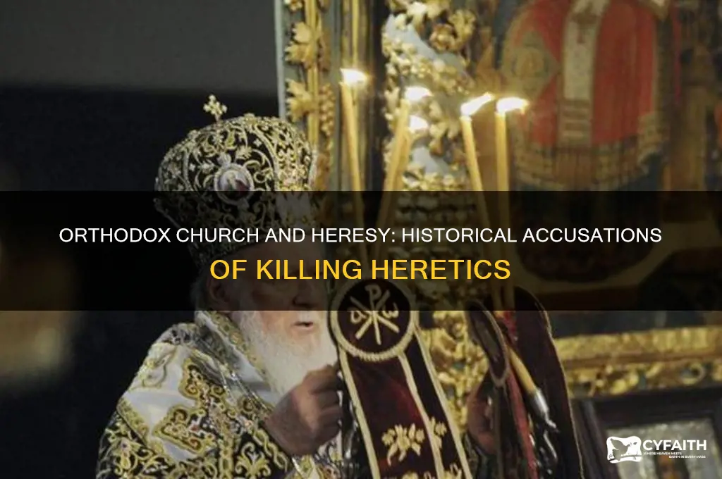 did the orthodox church kill heretics