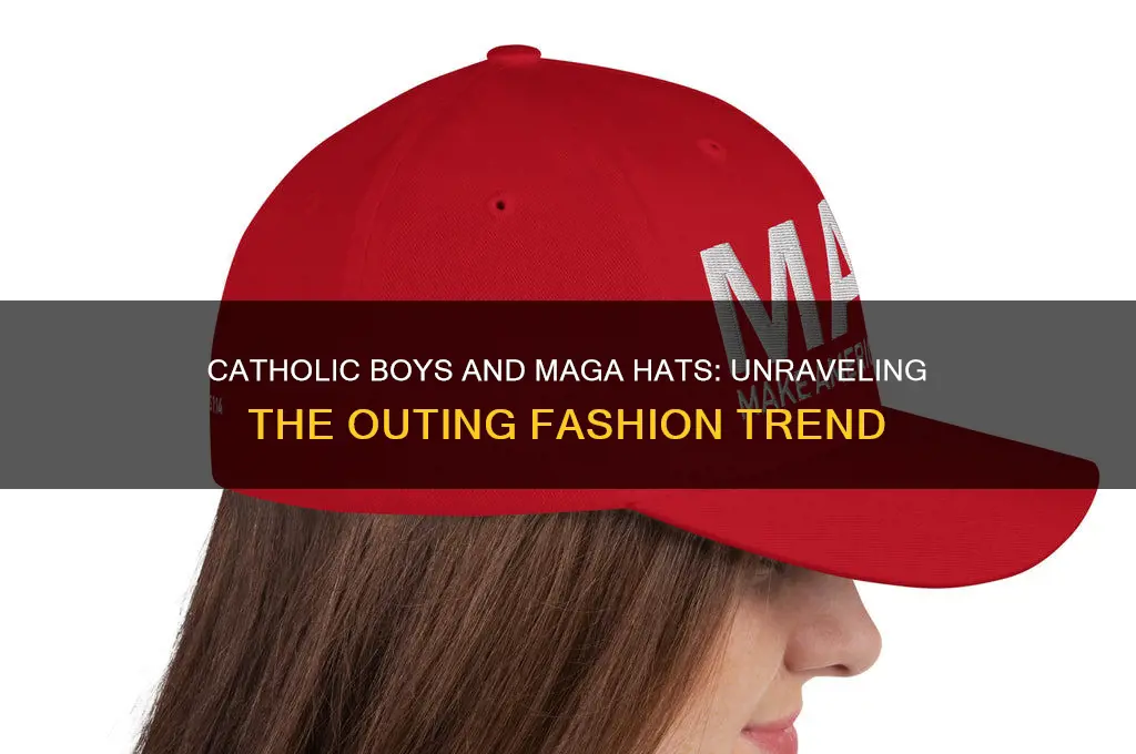 do catholic boys normally wear maga hats to outings