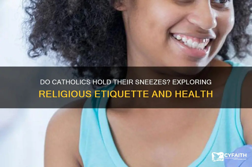 do catholics hold their sneezes
