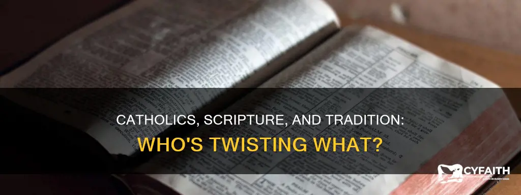 do catholics twist scripture to support their traditions