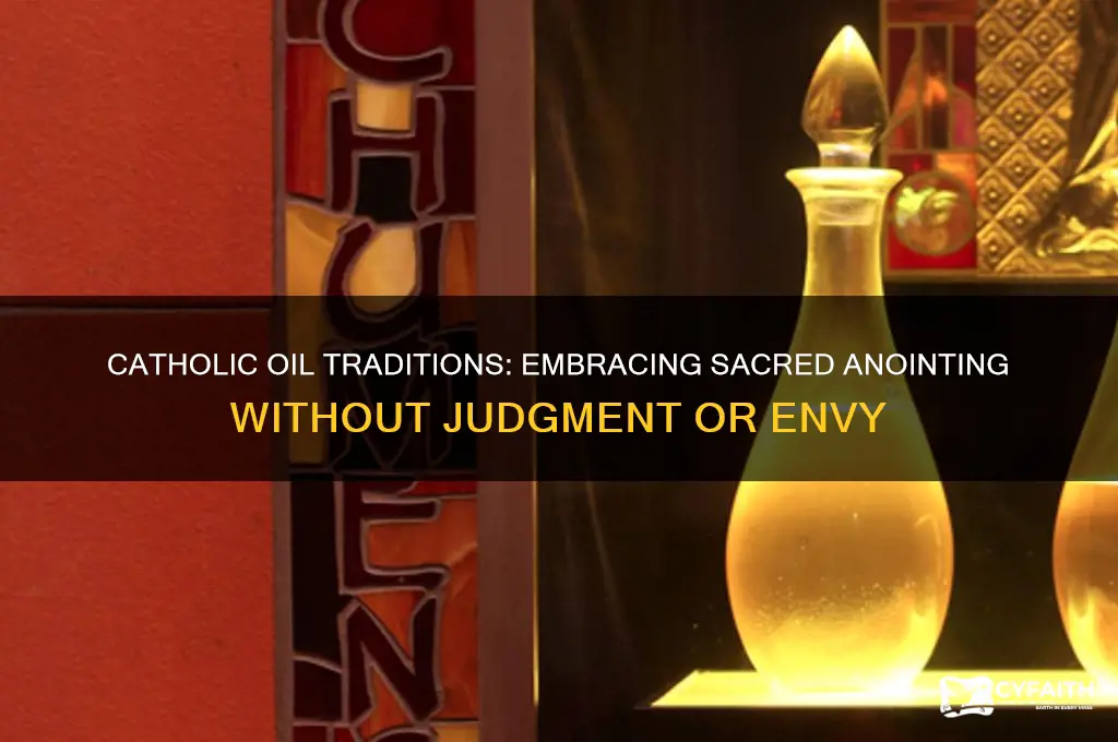 do not begrudge me this bit of oil catholic