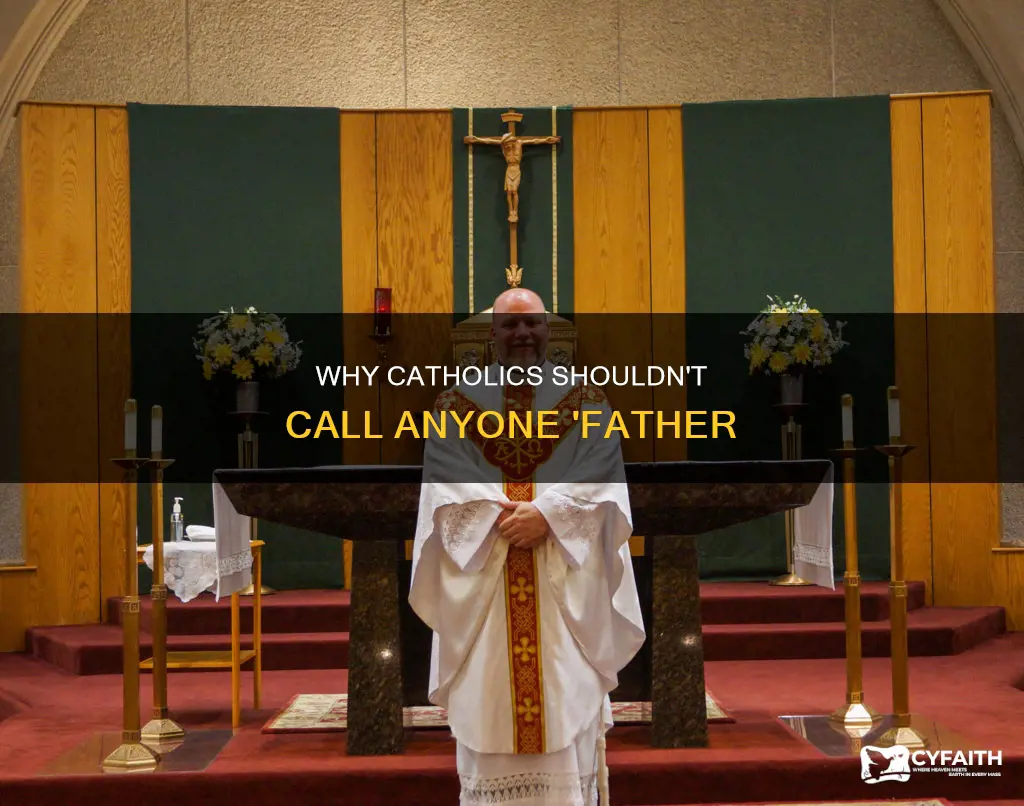 do not call anyone father catholic