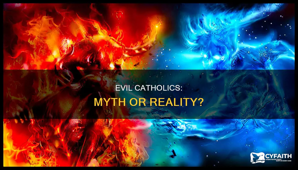 do you belive in evil catholics