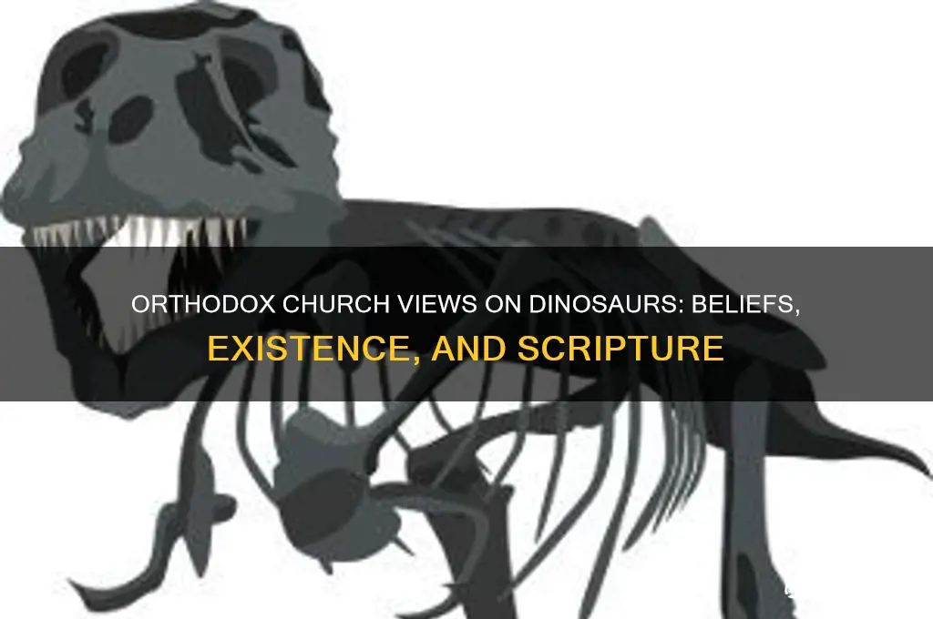 does orthodox church believ dinasaurs exit sed