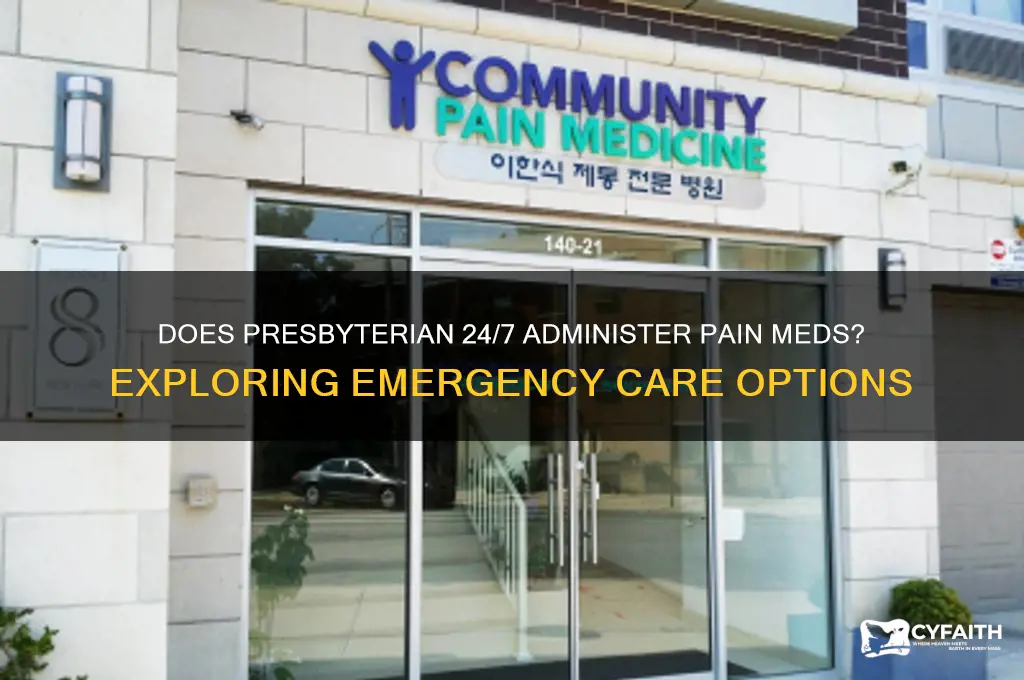 does presbyterian 24 7 administer pain meds
