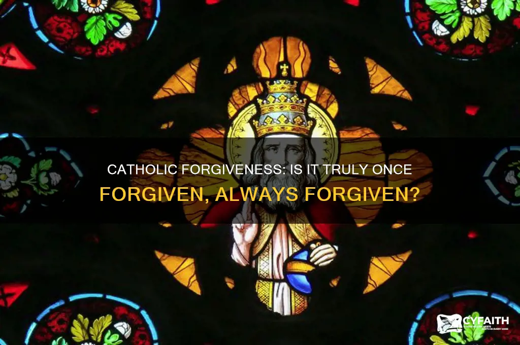 does the catholic religion beleive in once forgiven always forgiven
