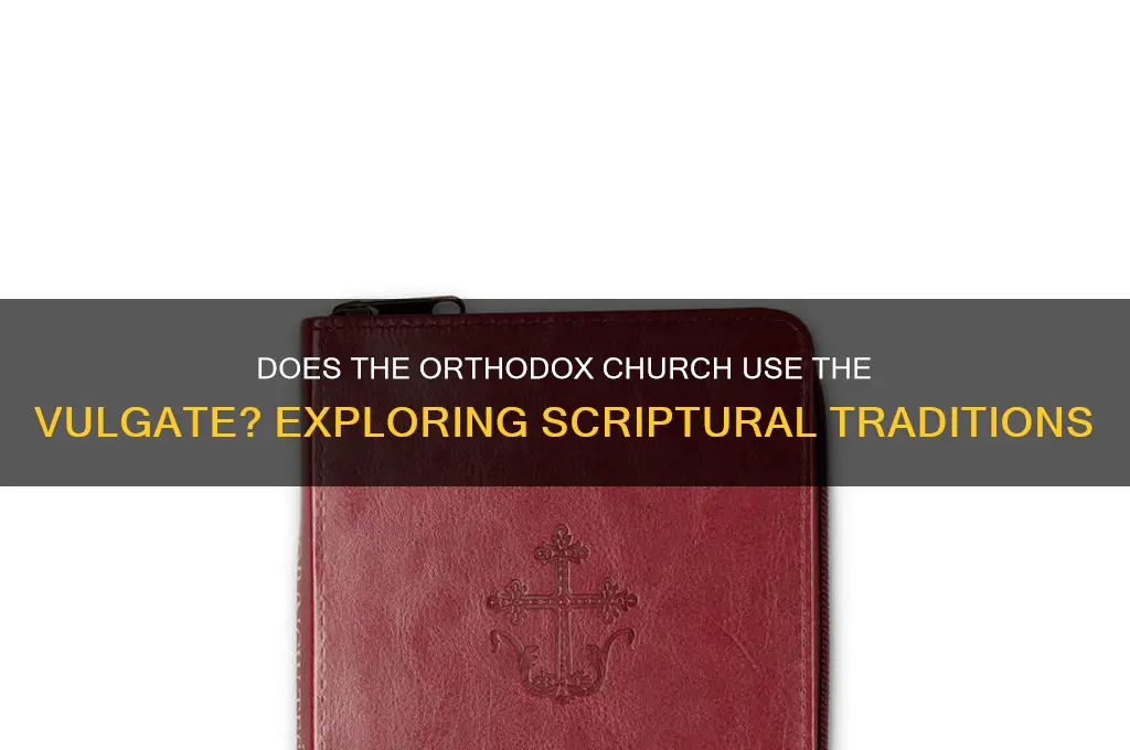 does the orthodox church use the vulgate