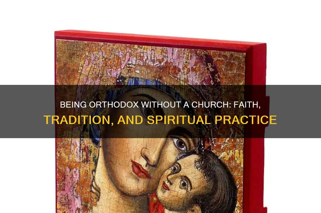 how can on orthodox christian without a church be orthodx