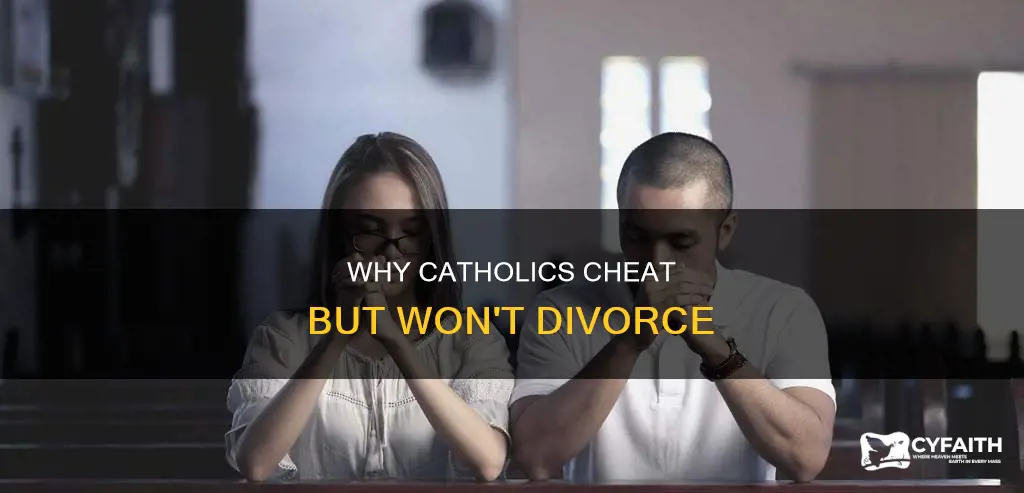 how come catholics cheat but wont divorce