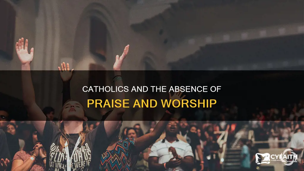 how come catholics dont do praise and worship