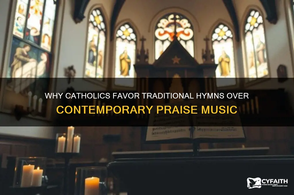 how come catholics dont sing contemporary praise and worship