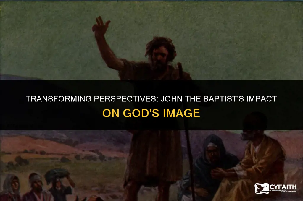 how did john the baptist change people view of god