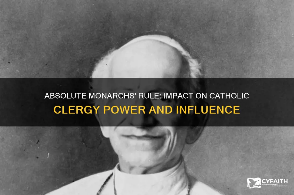 how did the rule of absolute monarchs affect catholic clergy