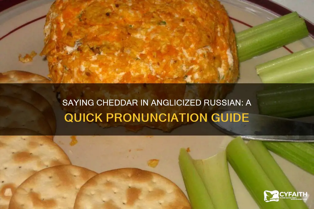how do i say cheddar in anglicized russian