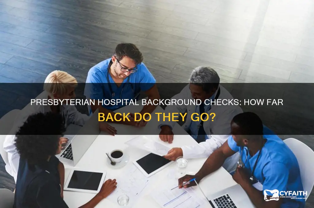how far back does presbyterian hospital background checks go