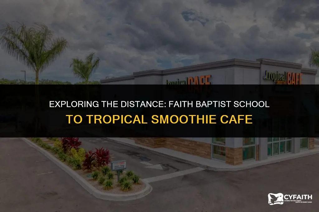 how far is faith baptist school from tropical smothie cafe