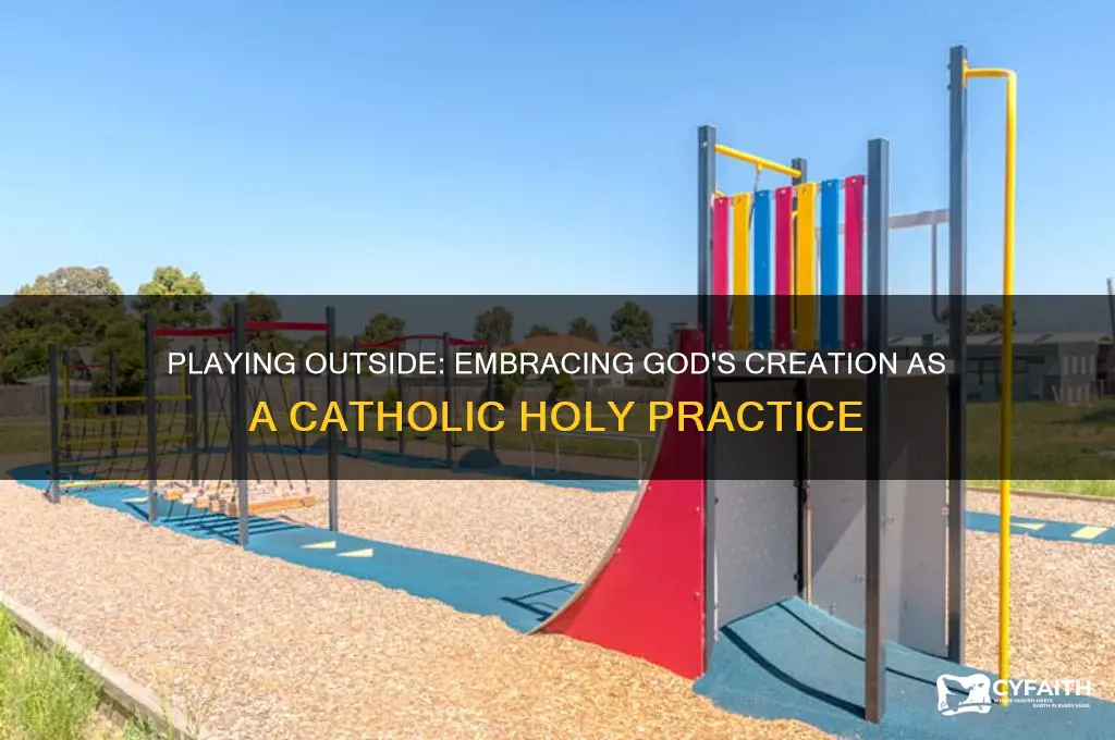 how going outside and playing is catholic and holy