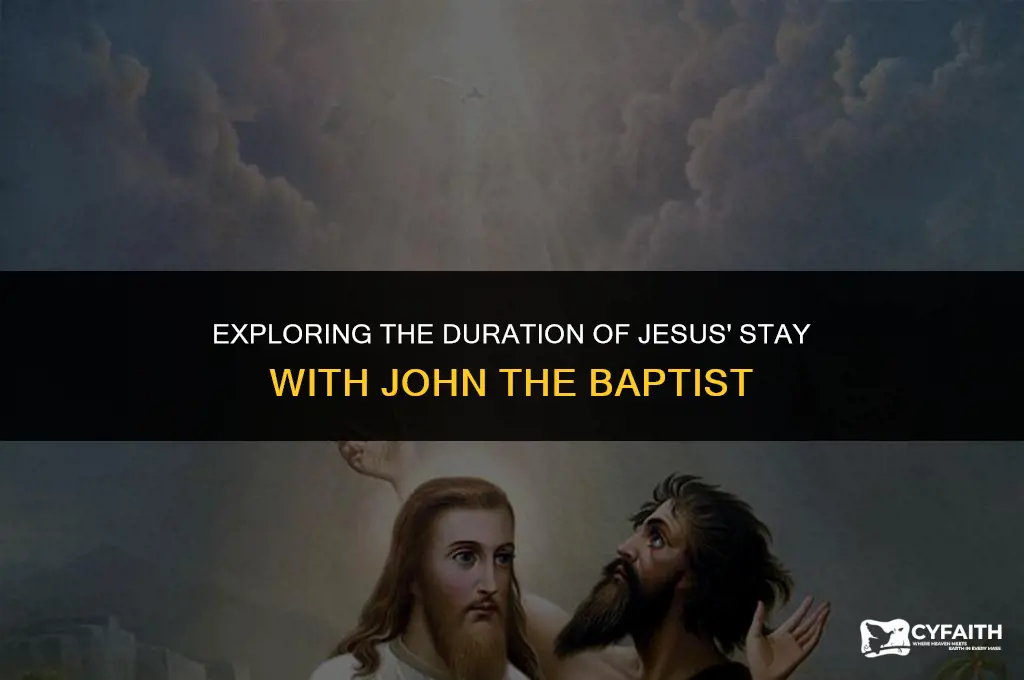 how long did jesus stay with john the baptist