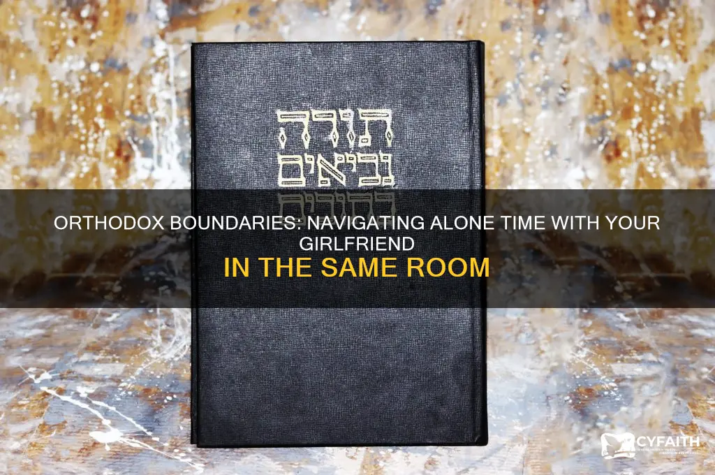 how to be alone in same room with girlfriend orthodox
