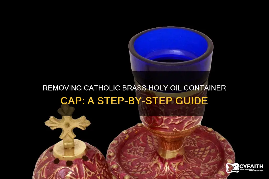 how to get catholic brass holy oil container cap off