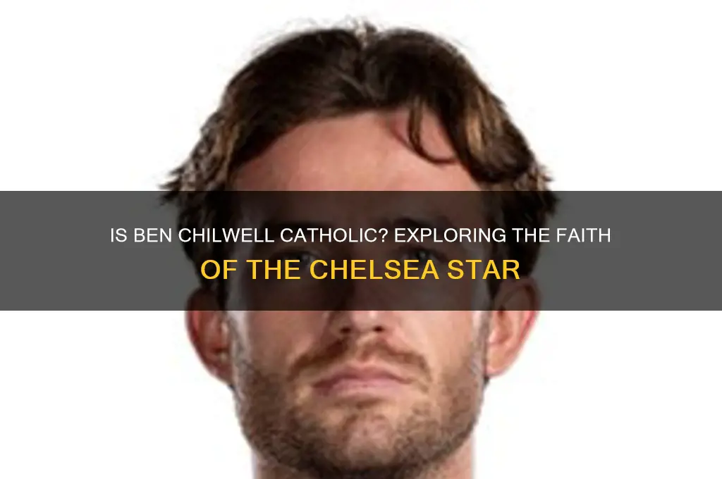 is ben chilwell catholic
