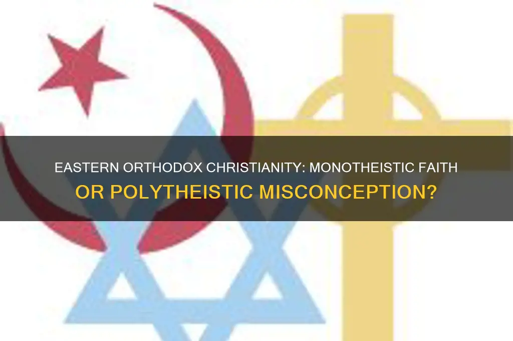 is eastern orthodox monotheistic or polytheistic