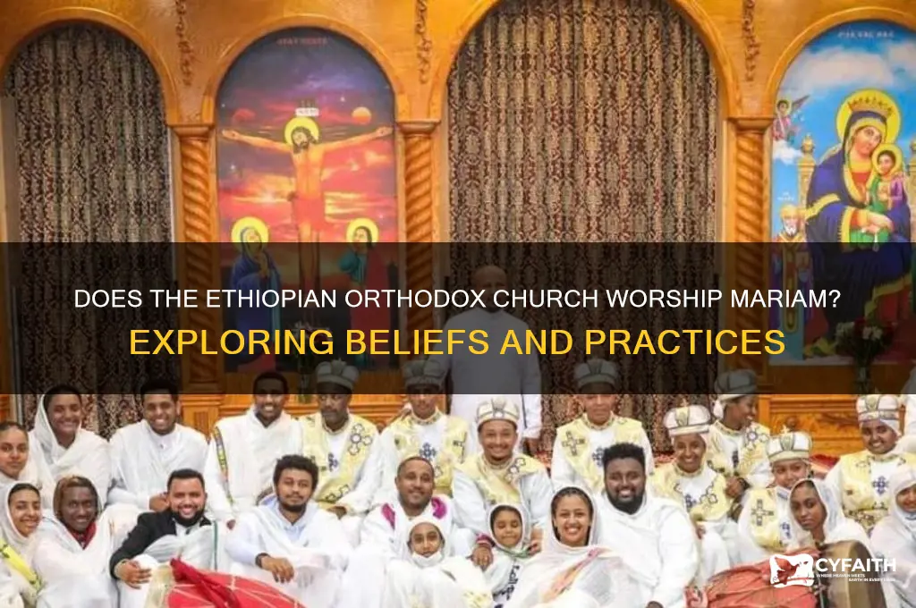 is ethiopian orthodox church worship to mariam