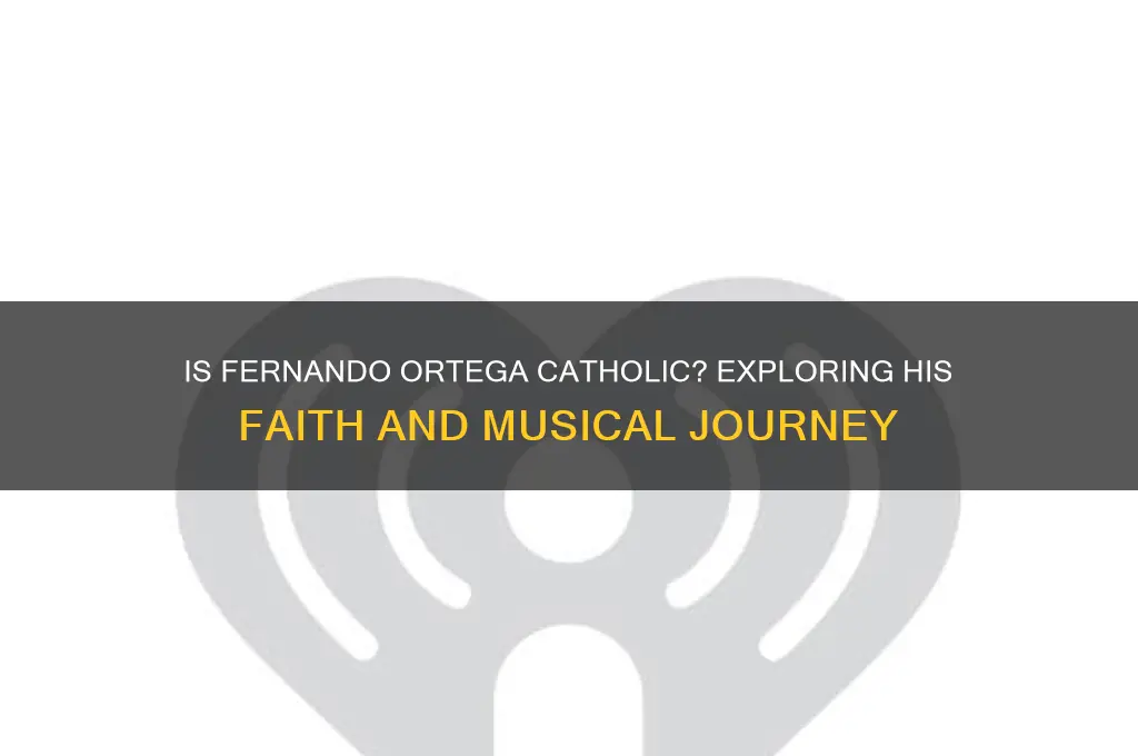 is fernando ortega catholic