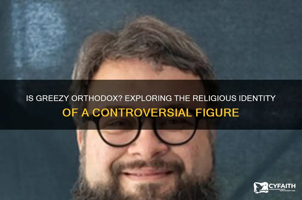 is greezy an orthodox