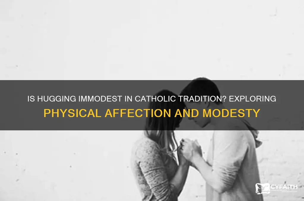 is hugging immodest catholic