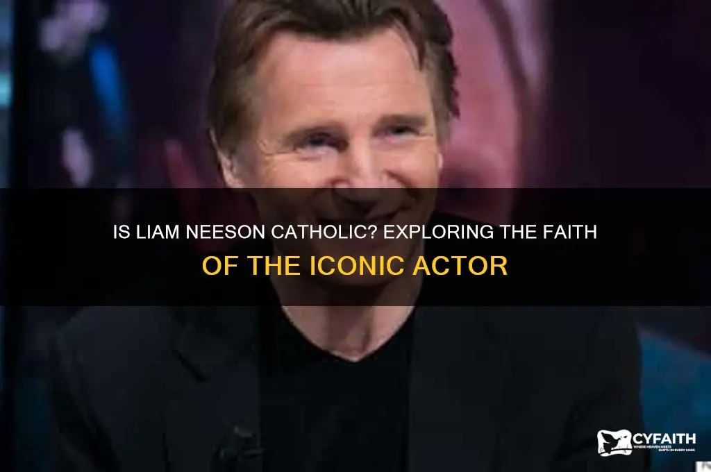 is liam neesin catholic