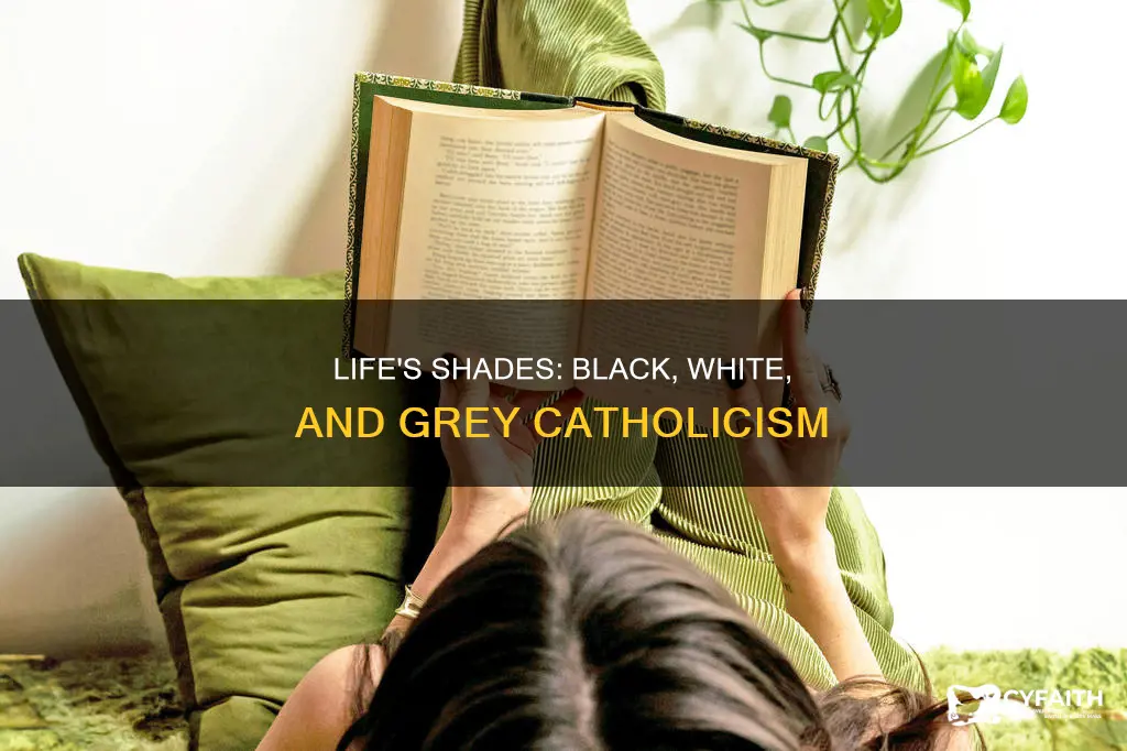 is life black and white or grey catholic