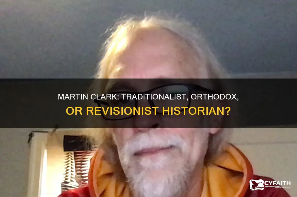 is martin clark traditionalist orthodox or revisionist