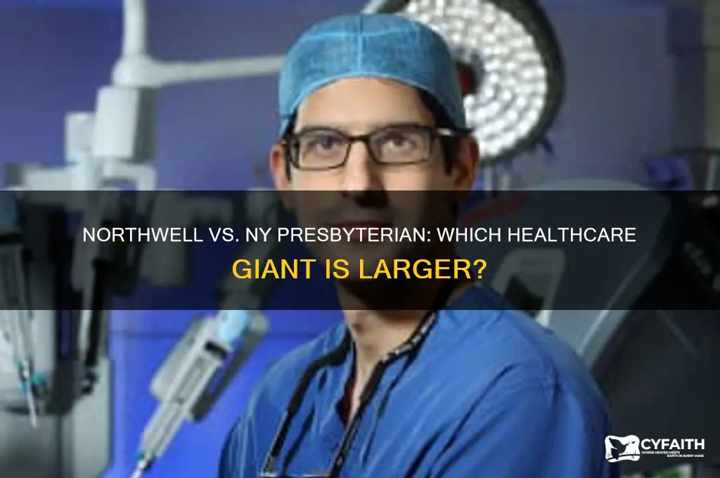 is northwell or ny presbyterian biger