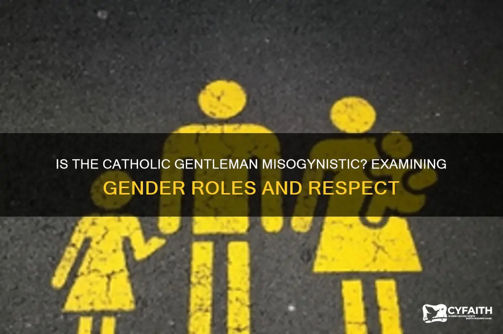 is the catholic gentleman misogynisitc