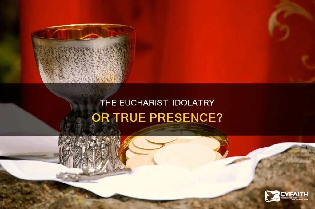 is the eucharist idolatry catholic answers