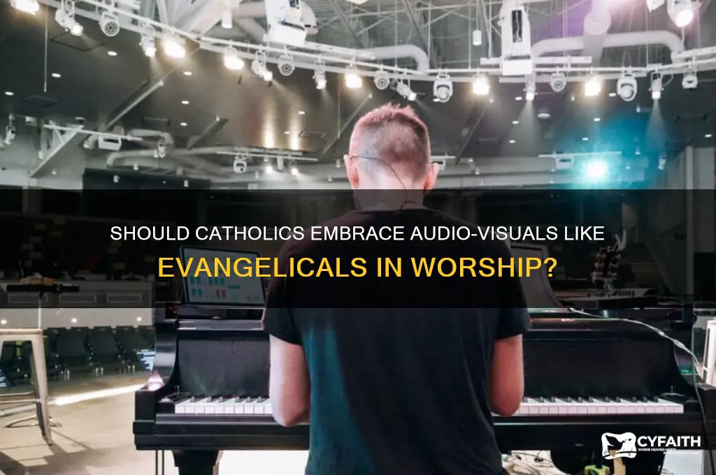 should catholics use audio visuals like the evangelicals do