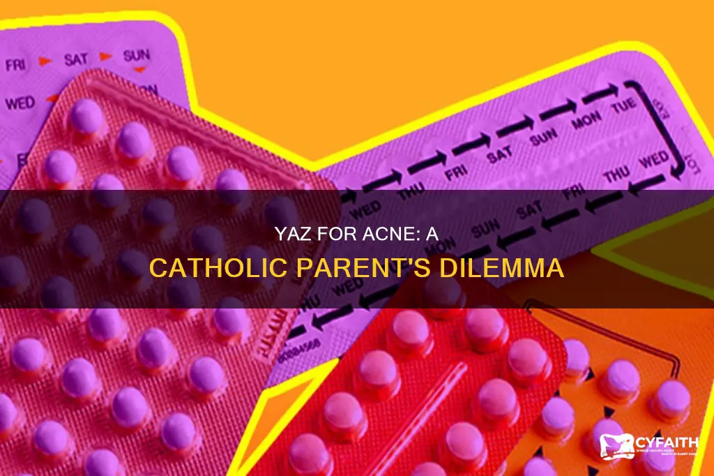 should my catholic daughter take yaz for acne