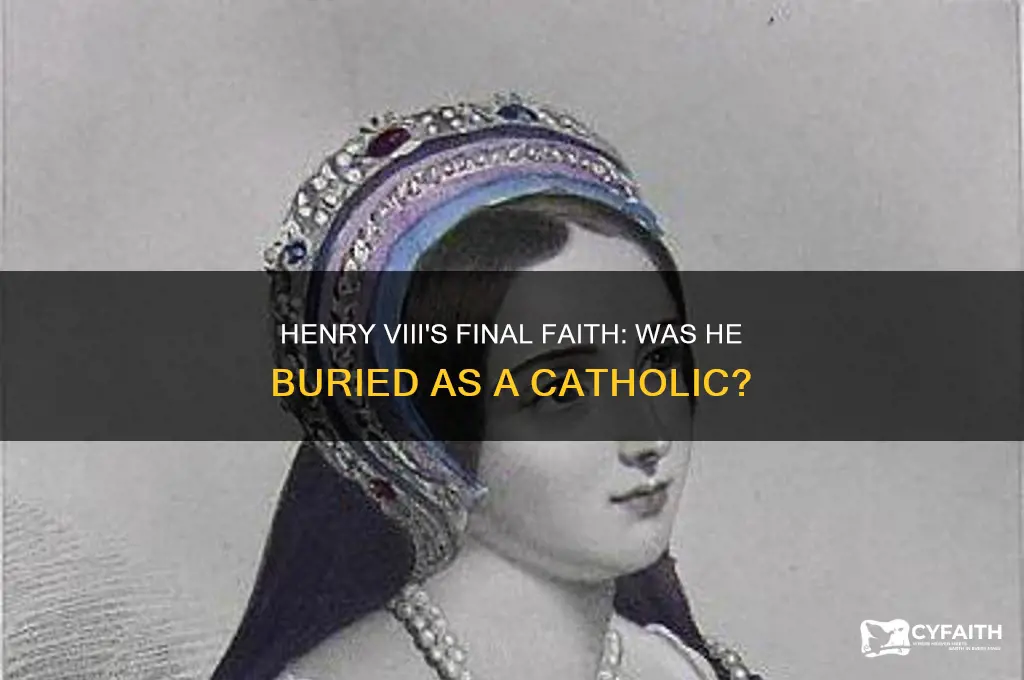 was henry the eighth buried a catholic when he died