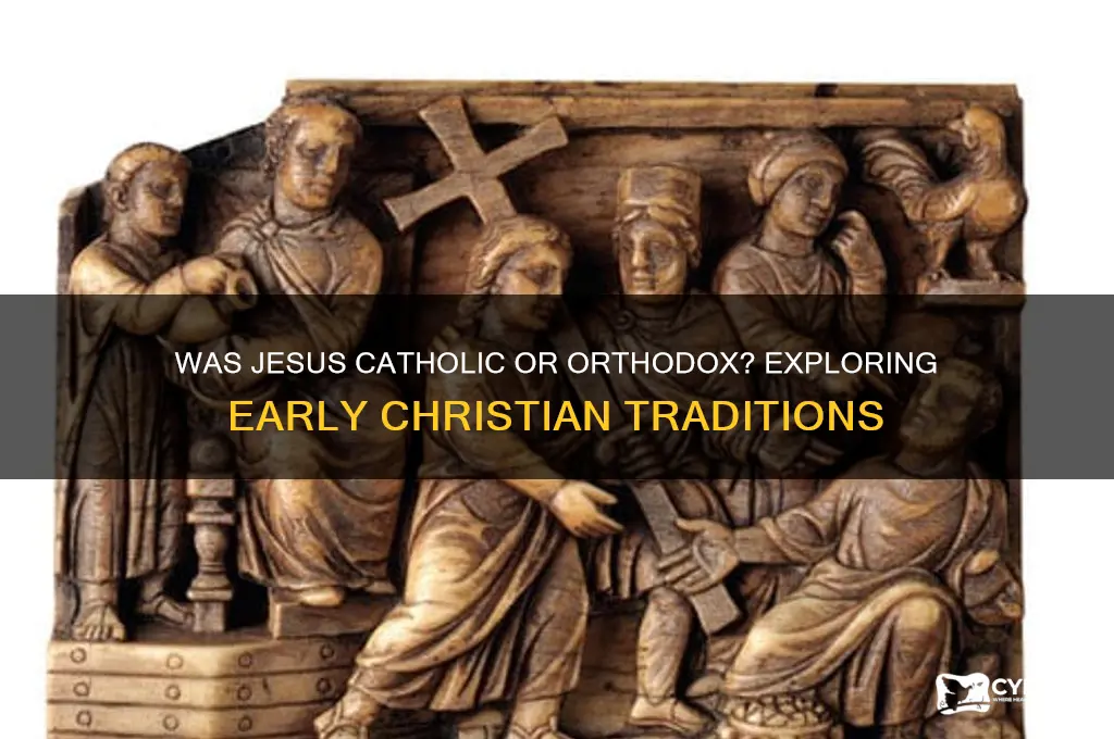 was jesus catholic or orthodox