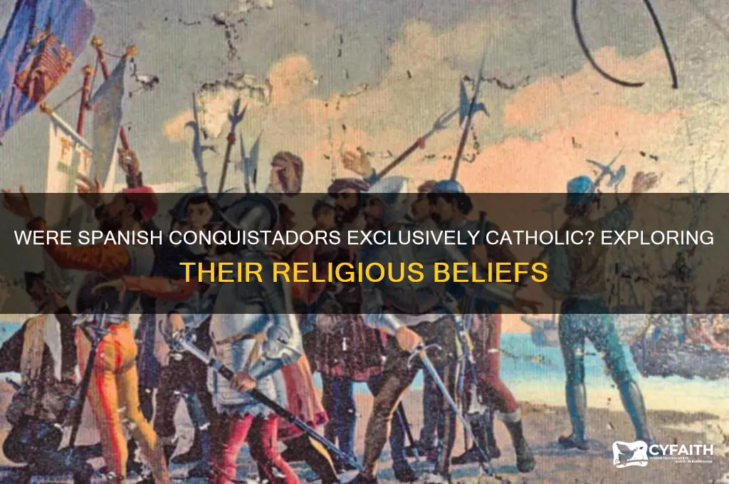 were all spanish conquistadors catholic